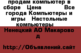 продам компьютер в сборе › Цена ­ 3 000 - Все города Компьютеры и игры » Настольные компьютеры   . Ненецкий АО,Макарово д.